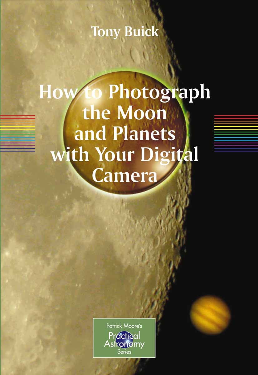 Titlebook: How to Photograph the Moon and Planets with Your Digital Camera; Tony Buick Book 20061st edition Springer-Verlag London 2006 CCD.Observato Titlebook: How to Photograph the Moon and Planets with Your Digital Camera; Tony Buick Book 20061st edition Springer-Verlag London 2006 CCD.Observato