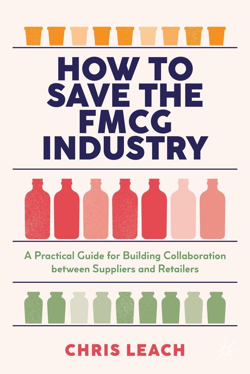 Titlebook: How to Save the FMCG Industry; A Practical Guide fo Chris Leach Book 2022 The Editor(s) (if applicable) and The Author(s), under exclusive Titlebook: How to Save the FMCG Industry; A Practical Guide fo Chris Leach Book 2022 The Editor(s) (if applicable) and The Author(s), under exclusive