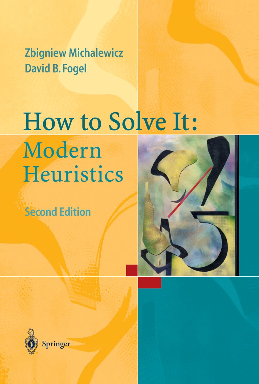 Titlebook: How to Solve It: Modern Heuristics; Zbigniew Michalewicz,David B. Fogel Textbook 2004Latest edition Springer-Verlag Berlin Heidelberg 2004 Titlebook: How to Solve It: Modern Heuristics; Zbigniew Michalewicz,David B. Fogel Textbook 2004Latest edition Springer-Verlag Berlin Heidelberg 2004