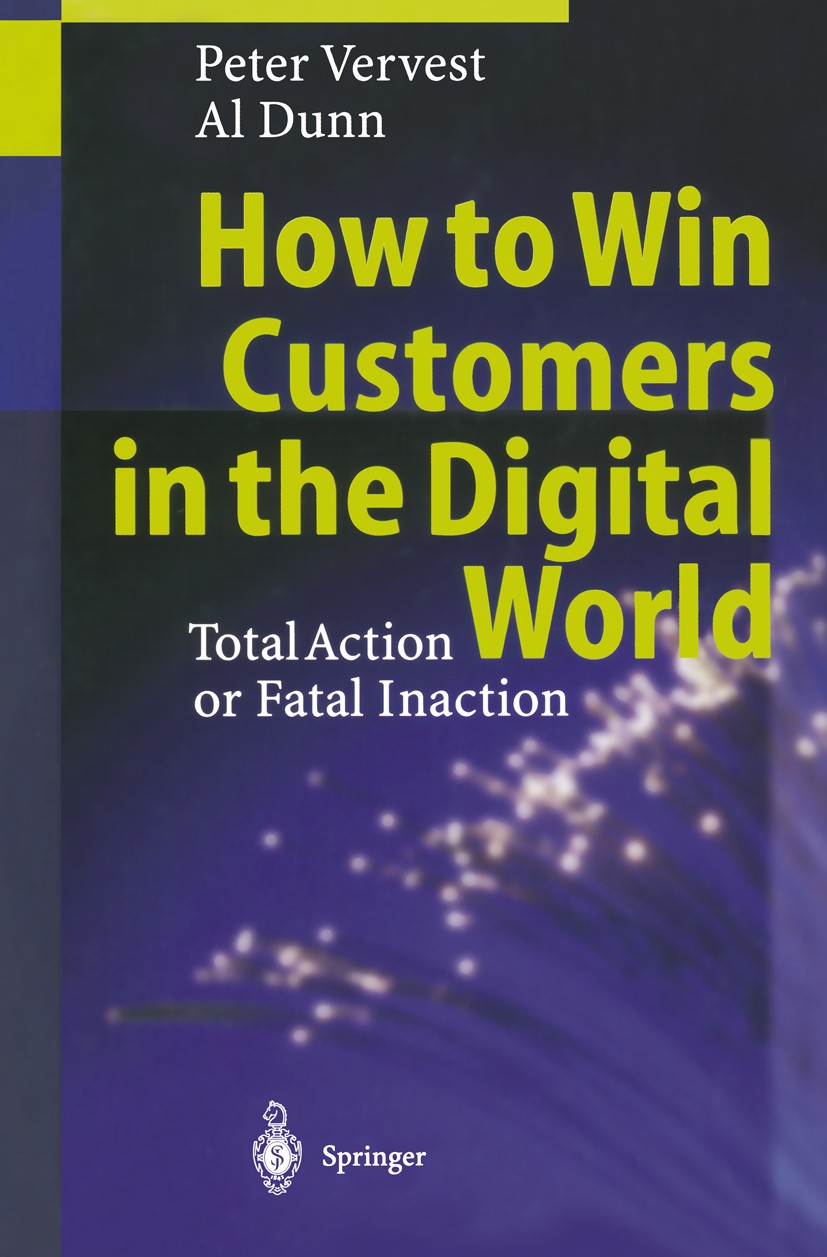 Titlebook: How to Win Customers in the Digital World; Total Action or Fata Peter Vervest,Al Dunn Book 2000 Springer-Verlag Berlin Heidelberg 2000 CEO. Titlebook: How to Win Customers in the Digital World; Total Action or Fata Peter Vervest,Al Dunn Book 2000 Springer-Verlag Berlin Heidelberg 2000 CEO.