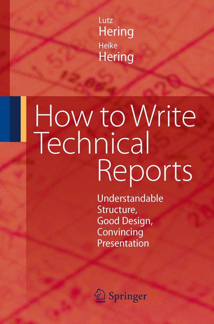 Titlebook: How to Write Technical Reports; Understandable Struc Lutz Hering,Heike Hering Book 20101st edition Springer-Verlag Berlin Heidelberg 2010 d Titlebook: How to Write Technical Reports; Understandable Struc Lutz Hering,Heike Hering Book 20101st edition Springer-Verlag Berlin Heidelberg 2010 d