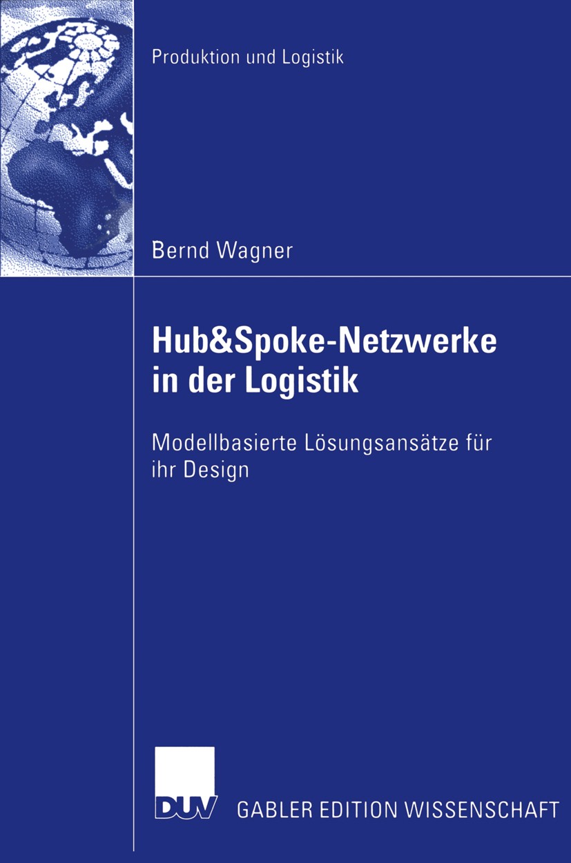 Titlebook: Hub&Spoke-Netzwerke in der Logistik; Modellbasierte Lösun Bernd Wagner Book 2006 Gabler Verlag | Springer Fachmedien Wiesbaden GmbH, Wiesba Titlebook: Hub&Spoke-Netzwerke in der Logistik; Modellbasierte Lösun Bernd Wagner Book 2006 Gabler Verlag | Springer Fachmedien Wiesbaden GmbH, Wiesba