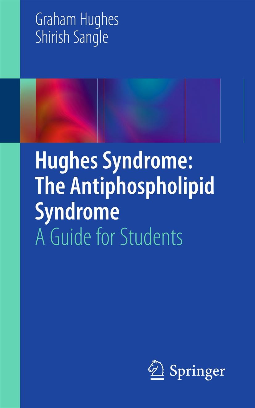 Titlebook: Hughes Syndrome: The Antiphospholipid Syndrome; A Guide for Students Graham Hughes,Shirish Sangle Book 2012 Springer-Verlag London Limited Titlebook: Hughes Syndrome: The Antiphospholipid Syndrome; A Guide for Students Graham Hughes,Shirish Sangle Book 2012 Springer-Verlag London Limited