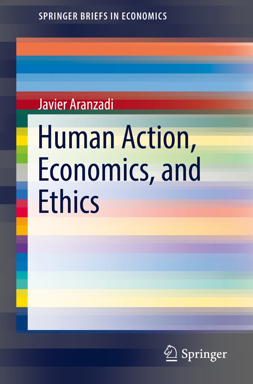 Titlebook: Human Action, Economics, and Ethics; Javier Aranzadi Book 2018 The Author(s) 2018 Social Inclusion.Social Coordination.Eudaimonia.Liberali Titlebook: Human Action, Economics, and Ethics; Javier Aranzadi Book 2018 The Author(s) 2018 Social Inclusion.Social Coordination.Eudaimonia.Liberali