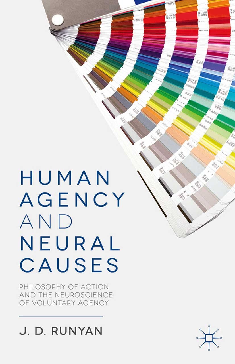 Titlebook: Human Agency and Neural Causes; Philosophy of Action J. D. Runyan Book 2014 Palgrave Macmillan, a division of Macmillan Publishers Limited Titlebook: Human Agency and Neural Causes; Philosophy of Action J. D. Runyan Book 2014 Palgrave Macmillan, a division of Macmillan Publishers Limited