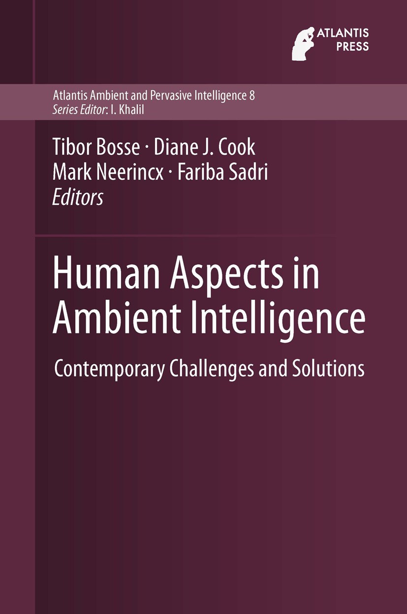 Titlebook: Human Aspects in Ambient Intelligence; Contemporary Challen Tibor Bosse,Diane J. Cook,Fariba Sadri Book 2013 Atlantis Press and the authors Titlebook: Human Aspects in Ambient Intelligence; Contemporary Challen Tibor Bosse,Diane J. Cook,Fariba Sadri Book 2013 Atlantis Press and the authors