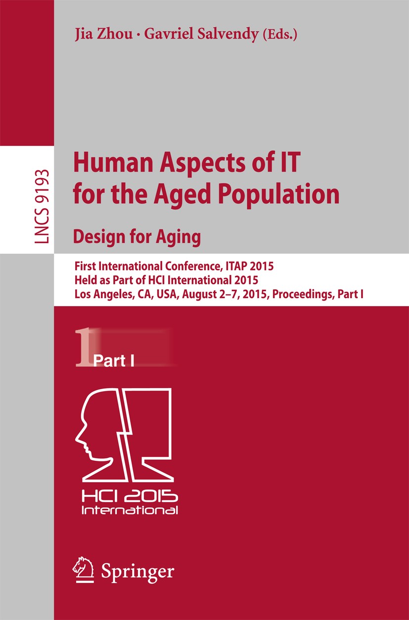 Titlebook: Human Aspects of IT for the Aged Population. Design for Aging; First International Jia Zhou,Gavriel Salvendy Conference proceedings 2015 S Titlebook: Human Aspects of IT for the Aged Population. Design for Aging; First International Jia Zhou,Gavriel Salvendy Conference proceedings 2015 S