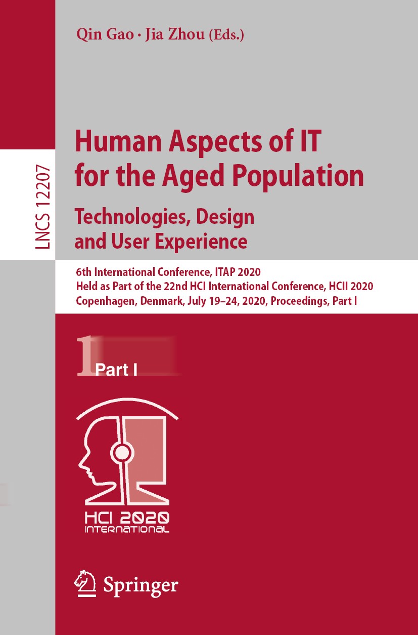 Titlebook: Human Aspects of IT for the Aged Population. Technologies, Design and User Experience; 6th International Co Qin Gao,Jia Zhou Conference pro Titlebook: Human Aspects of IT for the Aged Population. Technologies, Design and User Experience; 6th International Co Qin Gao,Jia Zhou Conference pro