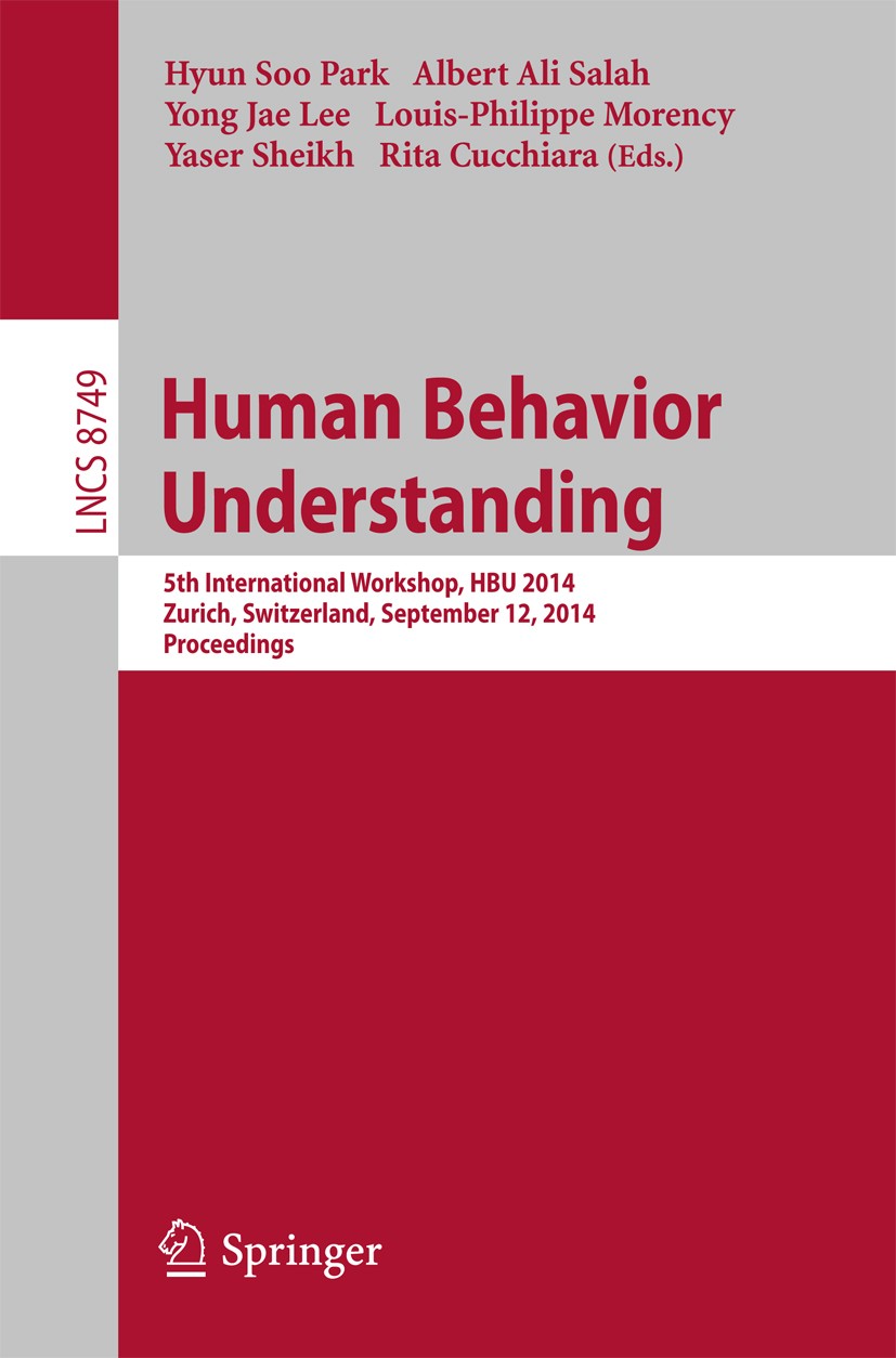 Titlebook: Human Behavior Understanding; 5th International Wo Hyun Soo Park,Albert Ali Salah,Rita Cucchiara Conference proceedings 2014 Springer Inter Titlebook: Human Behavior Understanding; 5th International Wo Hyun Soo Park,Albert Ali Salah,Rita Cucchiara Conference proceedings 2014 Springer Inter