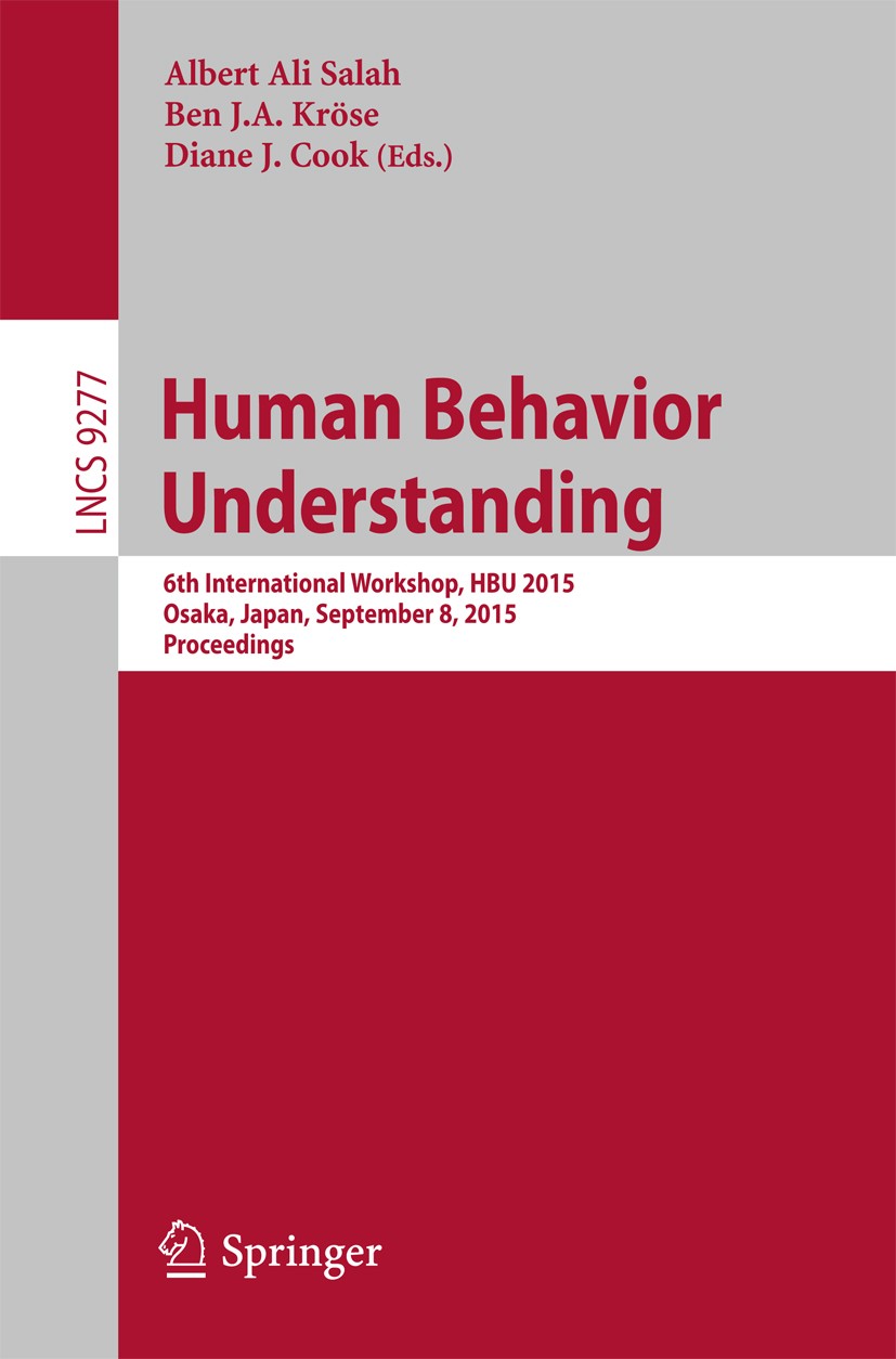 Titlebook: Human Behavior Understanding; 6th International Wo Albert Ali Salah,Ben J.A. Kröse,Diane J. Cook Conference proceedings 2015 Springer Inter Titlebook: Human Behavior Understanding; 6th International Wo Albert Ali Salah,Ben J.A. Kröse,Diane J. Cook Conference proceedings 2015 Springer Inter