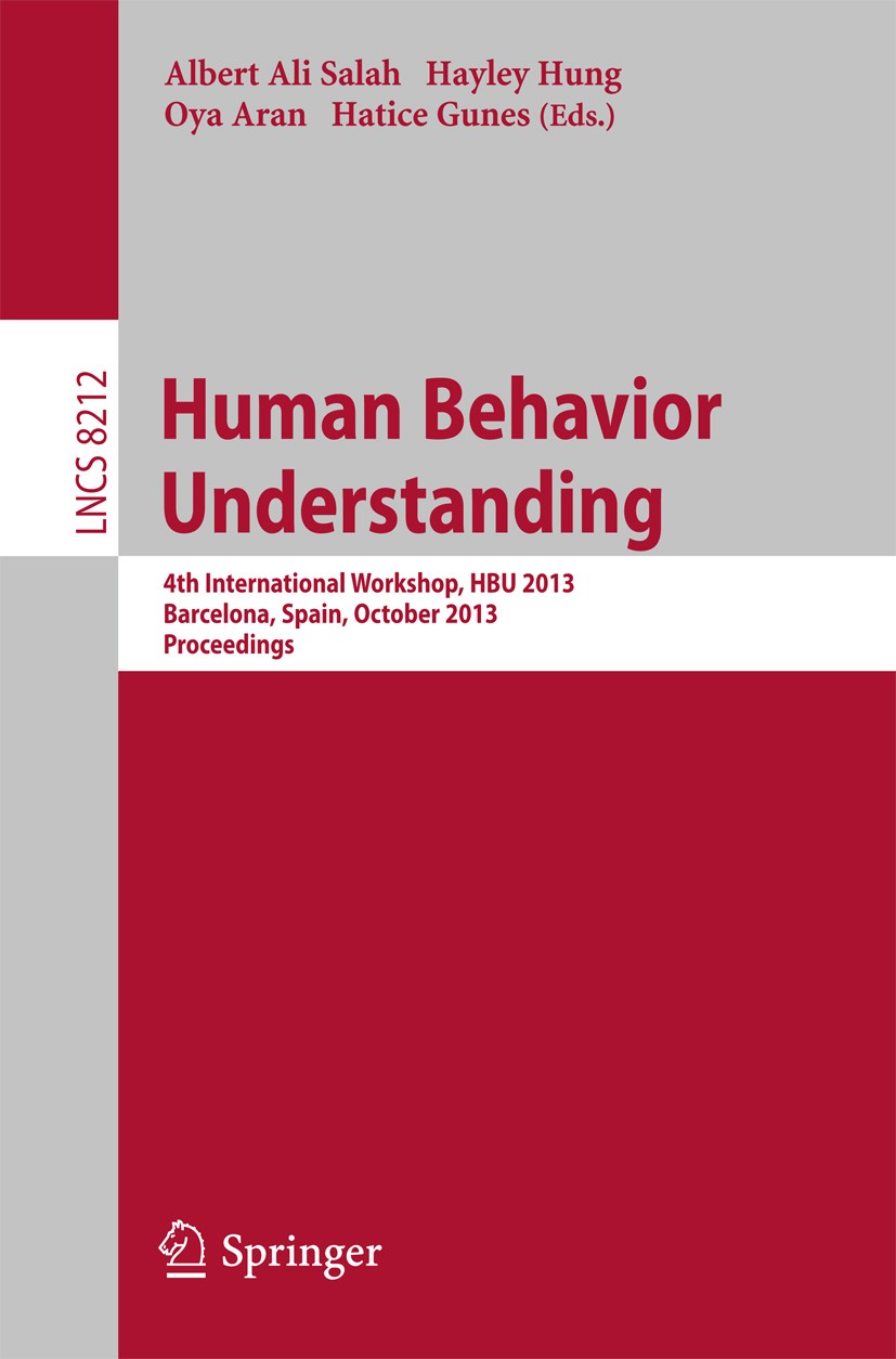 Titlebook: Human Behavior Understanding; 4th International Wo Albert Ali Salah,Hayley Hung,Hatice Gunes Conference proceedings 2013 Springer Internati Titlebook: Human Behavior Understanding; 4th International Wo Albert Ali Salah,Hayley Hung,Hatice Gunes Conference proceedings 2013 Springer Internati