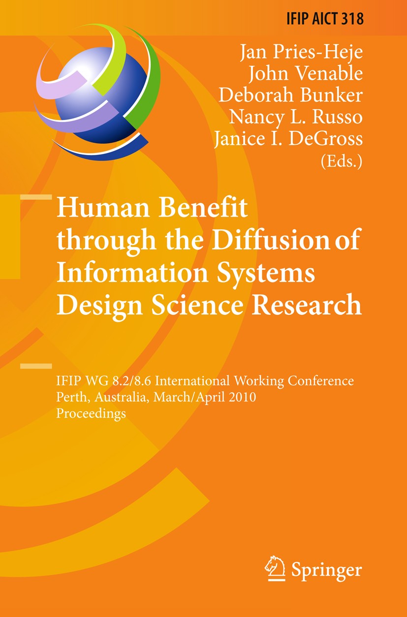 Titlebook: Human Benefit through the Diffusion of Information Systems Design Science Research; IFIP WG 8.2/8.6 Inte Jan Pries-Heje,John Venable,Janice Titlebook: Human Benefit through the Diffusion of Information Systems Design Science Research; IFIP WG 8.2/8.6 Inte Jan Pries-Heje,John Venable,Janice