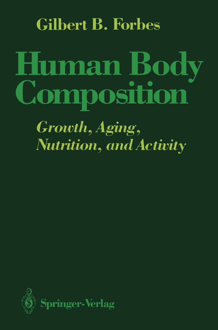 Titlebook: Human Body Composition; Growth, Aging, Nutri Gilbert B. Forbes Book 1987 Springer-Verlag New York Inc. 1987 biology.body composition.childh Titlebook: Human Body Composition; Growth, Aging, Nutri Gilbert B. Forbes Book 1987 Springer-Verlag New York Inc. 1987 biology.body composition.childh