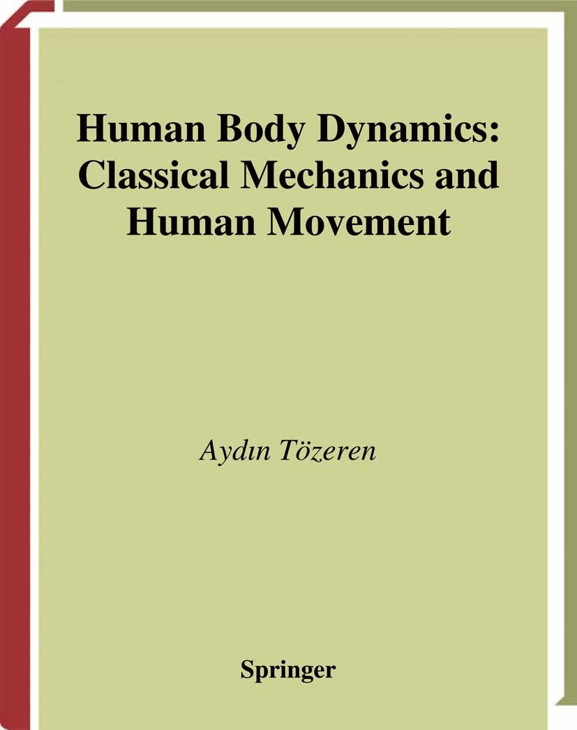 Titlebook: Human Body Dynamics; Classical Mechanics Aydın Tözeren Textbook 2000 Springer Science+Business Media New York 2000 Body.Dynamics.Human.bio Titlebook: Human Body Dynamics; Classical Mechanics Aydın Tözeren Textbook 2000 Springer Science+Business Media New York 2000 Body.Dynamics.Human.bio