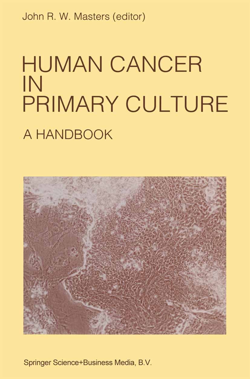 Titlebook: Human Cancer in Primary Culture, A Handbook; J. R. W. Masters Book 1991 Springer Science+Business Media Dordrecht 1991 cancer Titlebook: Human Cancer in Primary Culture, A Handbook; J. R. W. Masters Book 1991 Springer Science+Business Media Dordrecht 1991 cancer