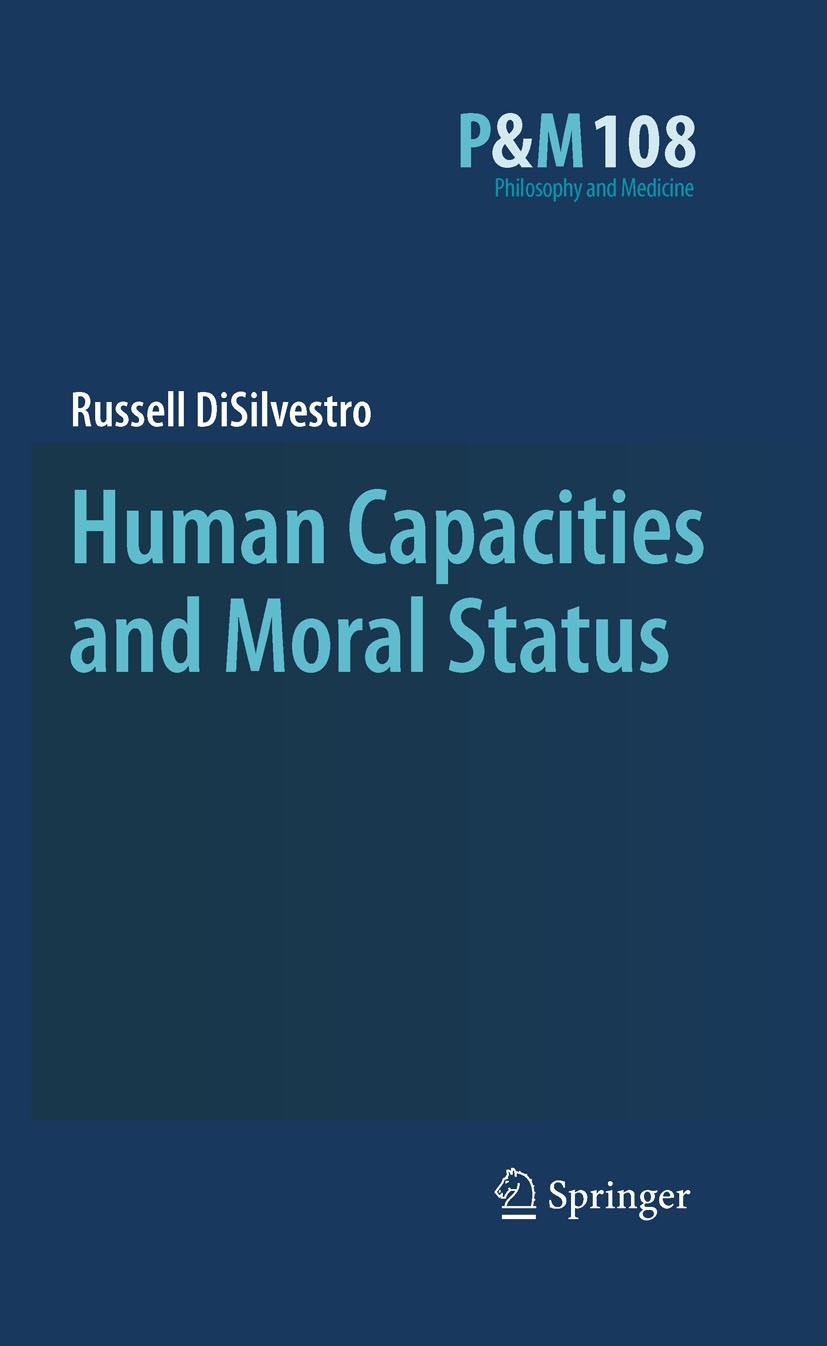Titlebook: Human Capacities and Moral Status; Russell DiSilvestro Book 20101st edition Springer Science+Business Media B.V. 2010 Ethics.Moral.World H Titlebook: Human Capacities and Moral Status; Russell DiSilvestro Book 20101st edition Springer Science+Business Media B.V. 2010 Ethics.Moral.World H