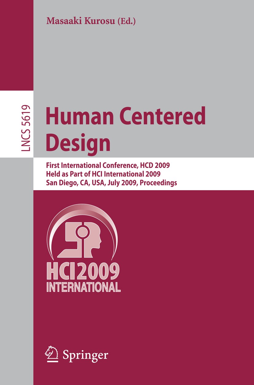 Titlebook: Human Centered Design; First International Masaaki Kurosu Conference proceedings 2009 Springer-Verlag Berlin Heidelberg 2009 GUI.Usability Titlebook: Human Centered Design; First International Masaaki Kurosu Conference proceedings 2009 Springer-Verlag Berlin Heidelberg 2009 GUI.Usability