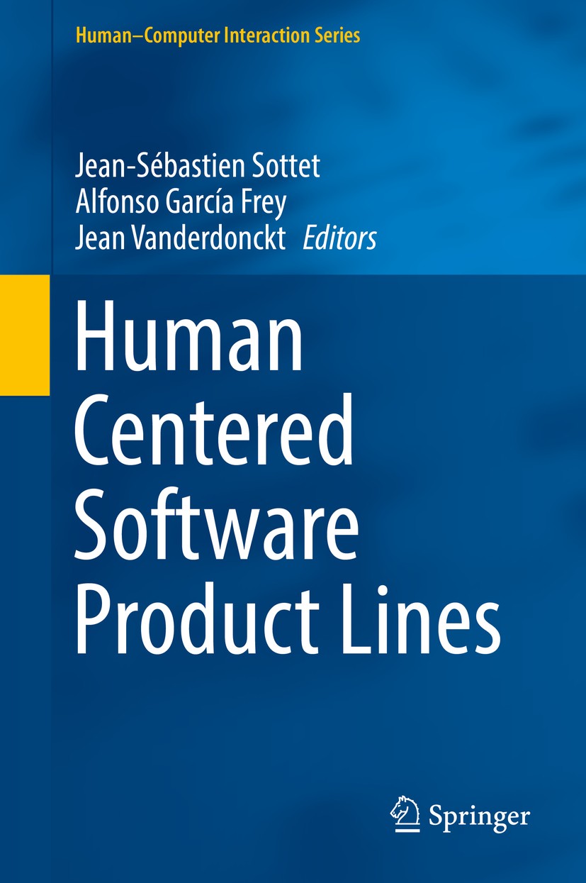 Titlebook: Human Centered Software Product Lines; Jean-Sébastien Sottet,Alfonso García Frey,Jean Van Book 2017 Springer International Publishing AG 2 Titlebook: Human Centered Software Product Lines; Jean-Sébastien Sottet,Alfonso García Frey,Jean Van Book 2017 Springer International Publishing AG 2