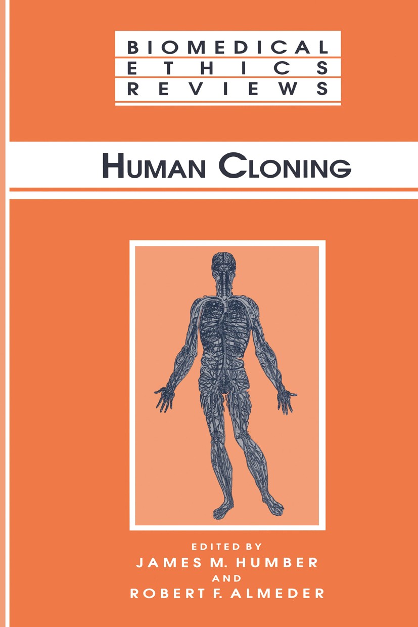 Titlebook: Human Cloning; James M. Humber,Robert F. Almeder Book 1998 Springer Science+Business Media New York 1998 Ethical Perspective.Ethics.bioeth Titlebook: Human Cloning; James M. Humber,Robert F. Almeder Book 1998 Springer Science+Business Media New York 1998 Ethical Perspective.Ethics.bioeth