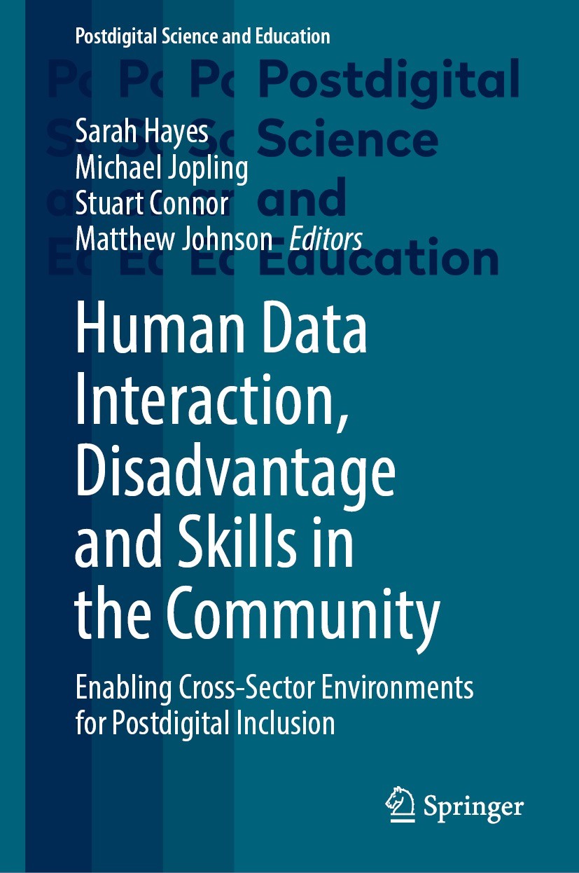 Titlebook: Human Data Interaction, Disadvantage and Skills in the Community; Enabling Cross-Secto Sarah Hayes,Michael Jopling,Matthew Johnson Book 20 Titlebook: Human Data Interaction, Disadvantage and Skills in the Community; Enabling Cross-Secto Sarah Hayes,Michael Jopling,Matthew Johnson Book 20