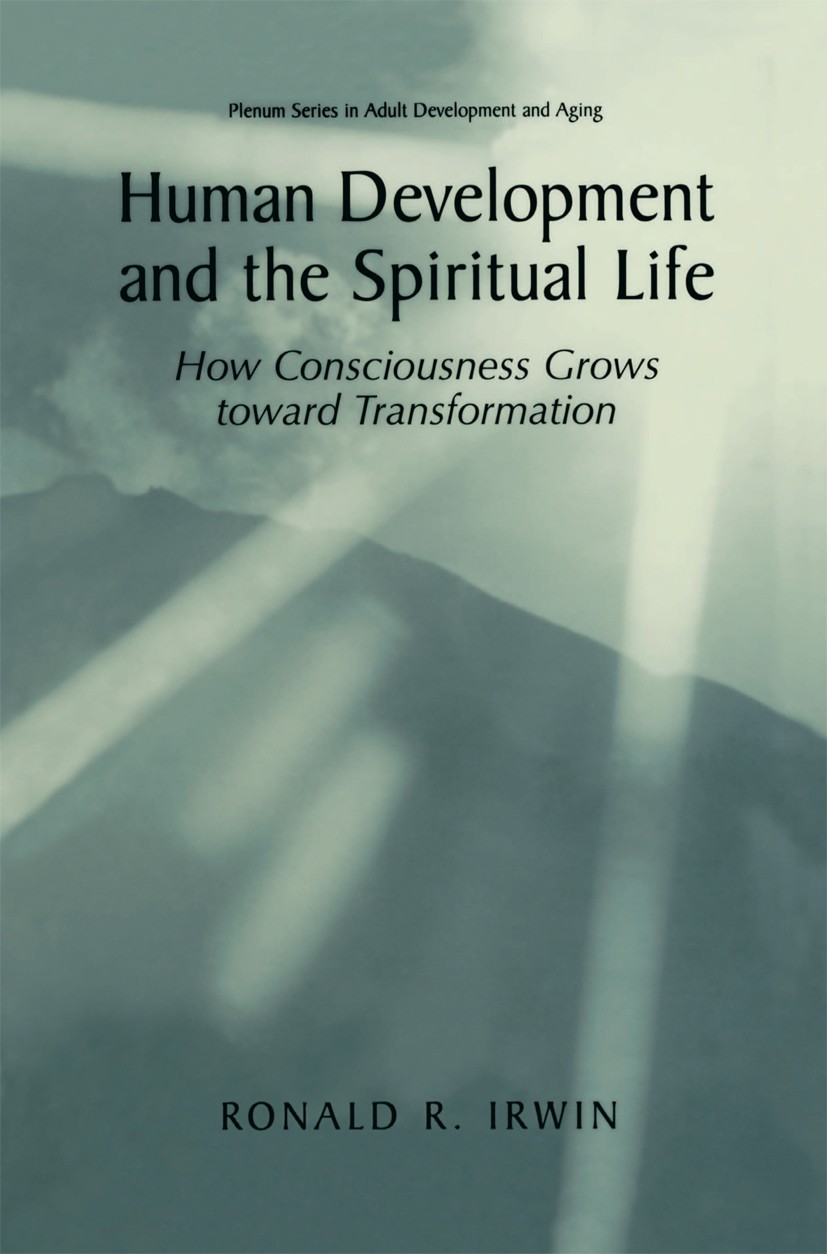 Titlebook: Human Development and the Spiritual Life; How Consciousness Gr Ronald R. Irwin Book 2002 Springer Science+Business Media New York 2002 cogn Titlebook: Human Development and the Spiritual Life; How Consciousness Gr Ronald R. Irwin Book 2002 Springer Science+Business Media New York 2002 cogn