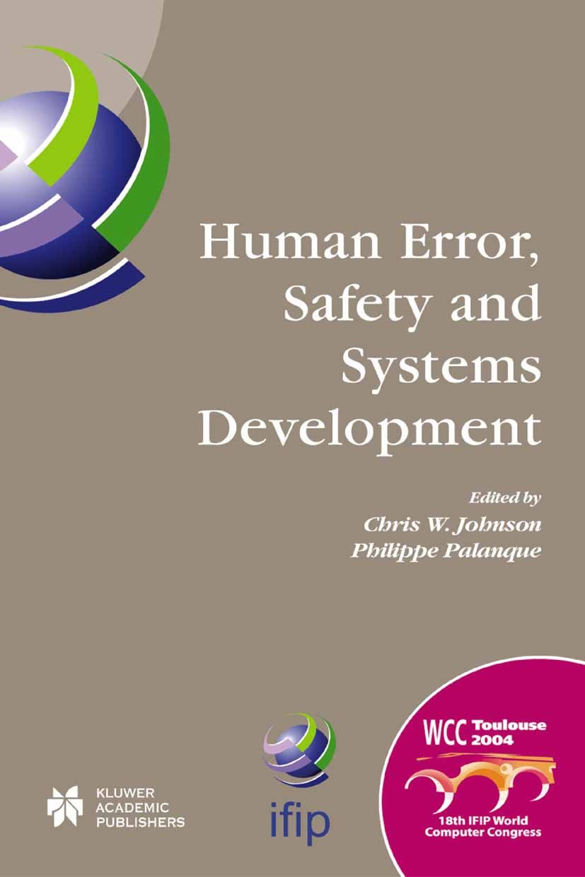 Titlebook: Human Error, Safety and Systems Development; IFIP 18th World Comp Chris W. Johnson,Philippe Palanque Conference proceedings 2004 IFIP Inter Titlebook: Human Error, Safety and Systems Development; IFIP 18th World Comp Chris W. Johnson,Philippe Palanque Conference proceedings 2004 IFIP Inter