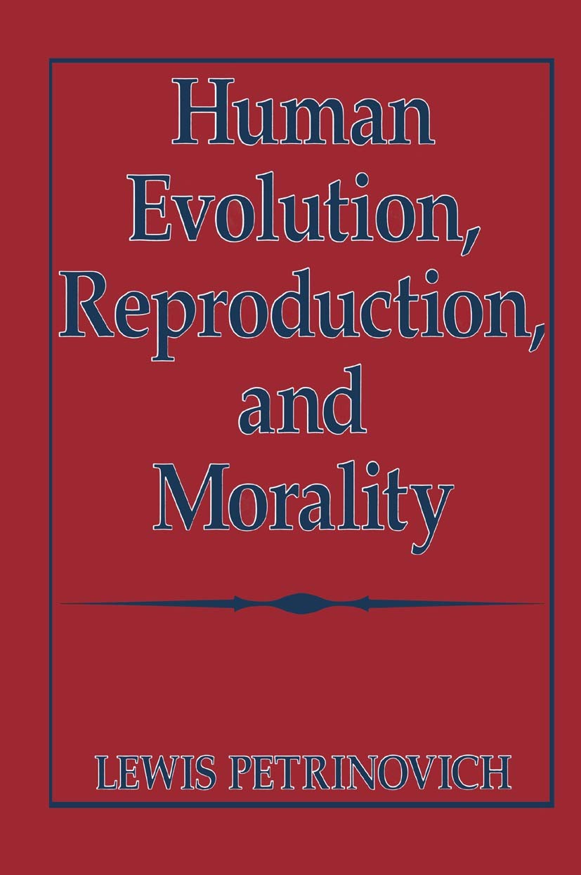 Titlebook: Human Evolution, Reproduction, and Morality; Lewis Petrinovich Book 1995 Springer Science+Business Media New York 1995 Nation.evolution.ev Titlebook: Human Evolution, Reproduction, and Morality; Lewis Petrinovich Book 1995 Springer Science+Business Media New York 1995 Nation.evolution.ev