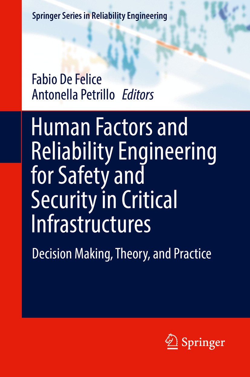 Titlebook: Human Factors and Reliability Engineering for Safety and Security in Critical Infrastructures; Decision Making, The Fabio De Felice,Antonel Titlebook: Human Factors and Reliability Engineering for Safety and Security in Critical Infrastructures; Decision Making, The Fabio De Felice,Antonel