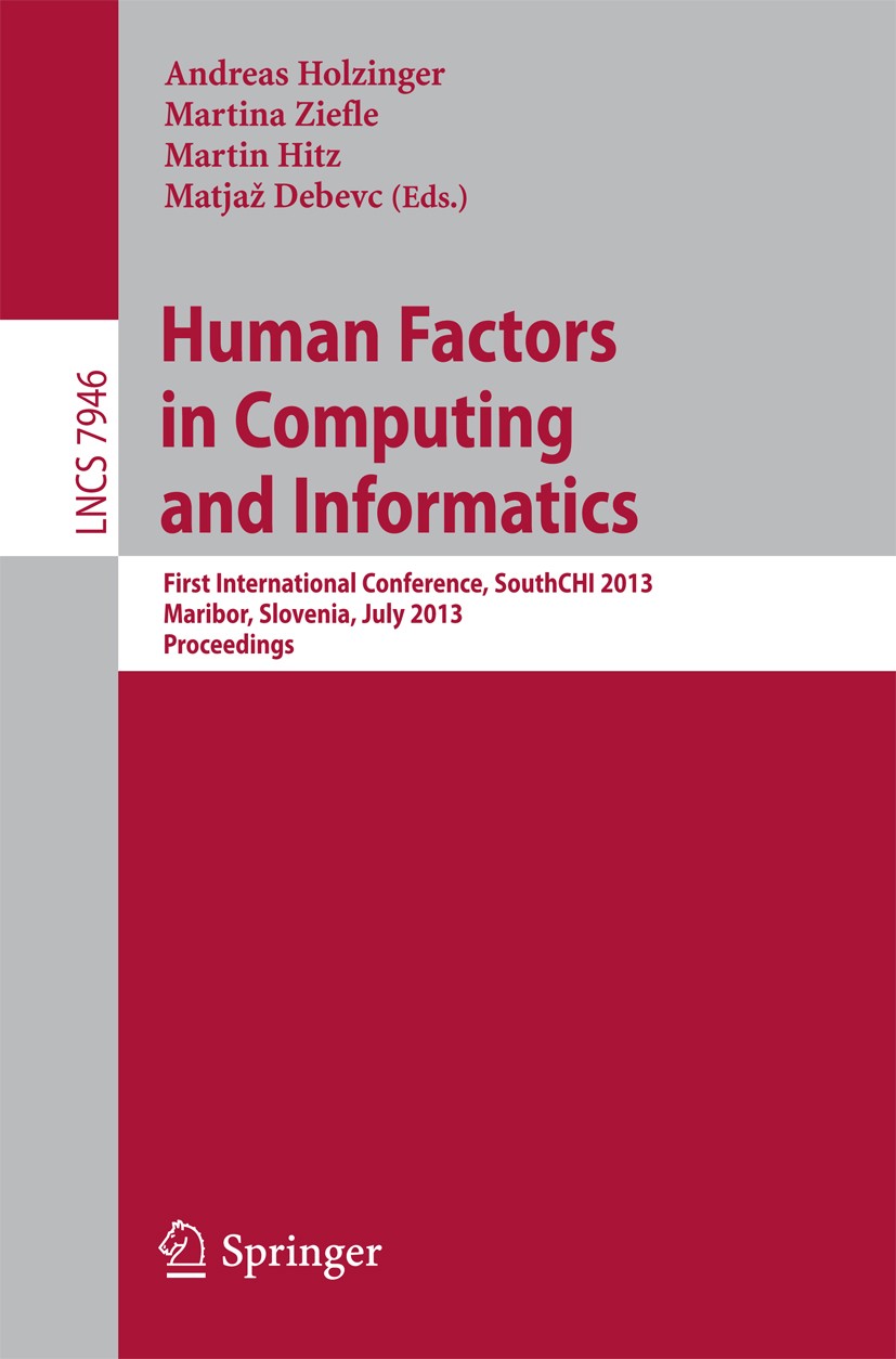 Titlebook: Human Factors in Computing and Informatics; First International Andreas Holzinger,Martina Ziefle,Matjaž Debevc Conference proceedings 2013 Titlebook: Human Factors in Computing and Informatics; First International Andreas Holzinger,Martina Ziefle,Matjaž Debevc Conference proceedings 2013