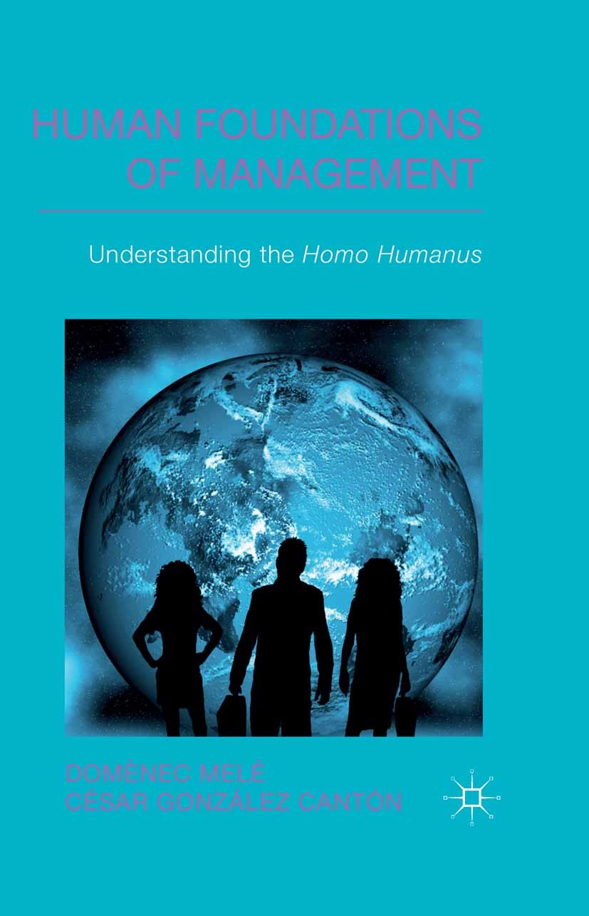 Titlebook: Human Foundations of Management; Understanding the Ho Domènec Melé,César González Cantón Book 2014 Palgrave Macmillan, a division of Macmil Titlebook: Human Foundations of Management; Understanding the Ho Domènec Melé,César González Cantón Book 2014 Palgrave Macmillan, a division of Macmil