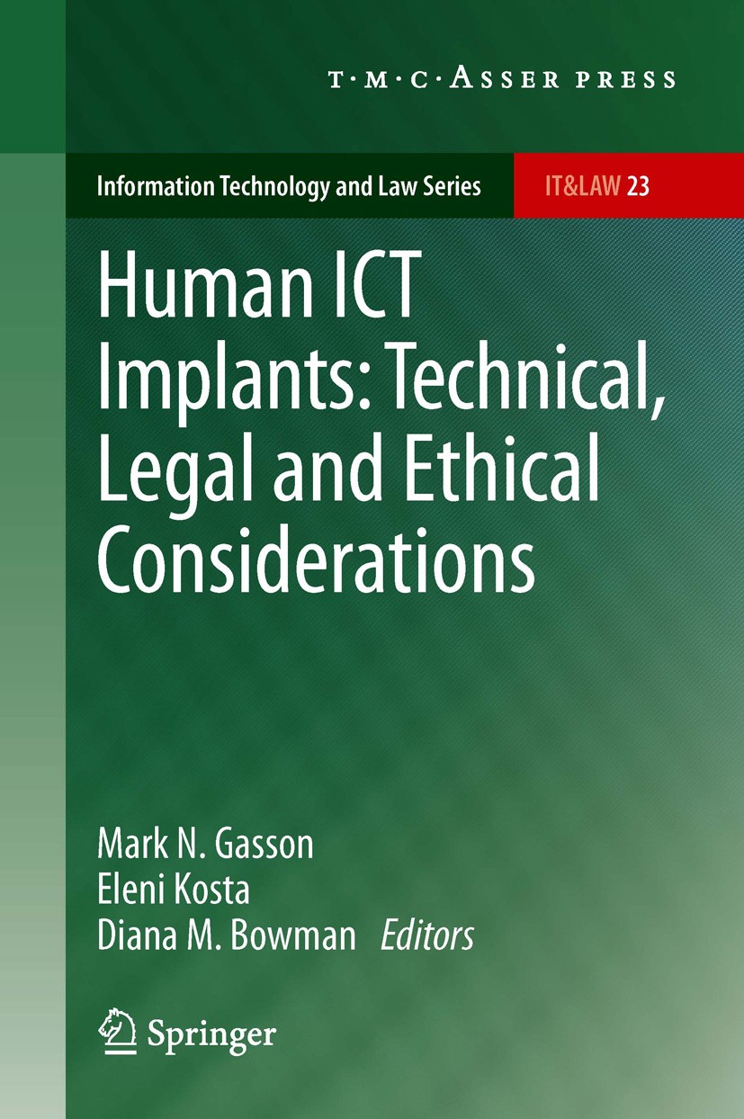 Titlebook: Human ICT Implants: Technical, Legal and Ethical Considerations; Mark N. Gasson,Eleni Kosta,Diana M. Bowman Book 2012 T.M.C. ASSER PRESS, Titlebook: Human ICT Implants: Technical, Legal and Ethical Considerations; Mark N. Gasson,Eleni Kosta,Diana M. Bowman Book 2012 T.M.C. ASSER PRESS,
