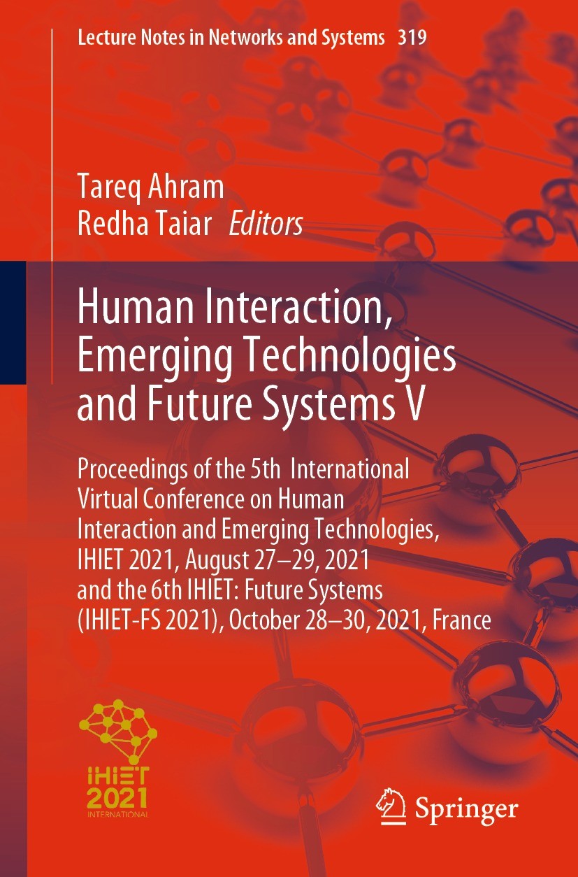 Titlebook: Human Interaction, Emerging Technologies and Future Systems V; Proceedings of the 5 Tareq Ahram,Redha Taiar Conference proceedings 2022 The Titlebook: Human Interaction, Emerging Technologies and Future Systems V; Proceedings of the 5 Tareq Ahram,Redha Taiar Conference proceedings 2022 The