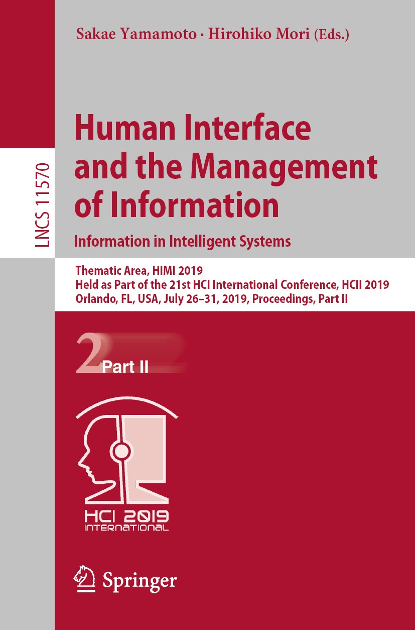 Titlebook: Human Interface and the Management of Information. Information in Intelligent Systems; Thematic Area, HIMI Sakae Yamamoto,Hirohiko Mori Co Titlebook: Human Interface and the Management of Information. Information in Intelligent Systems; Thematic Area, HIMI Sakae Yamamoto,Hirohiko Mori Co