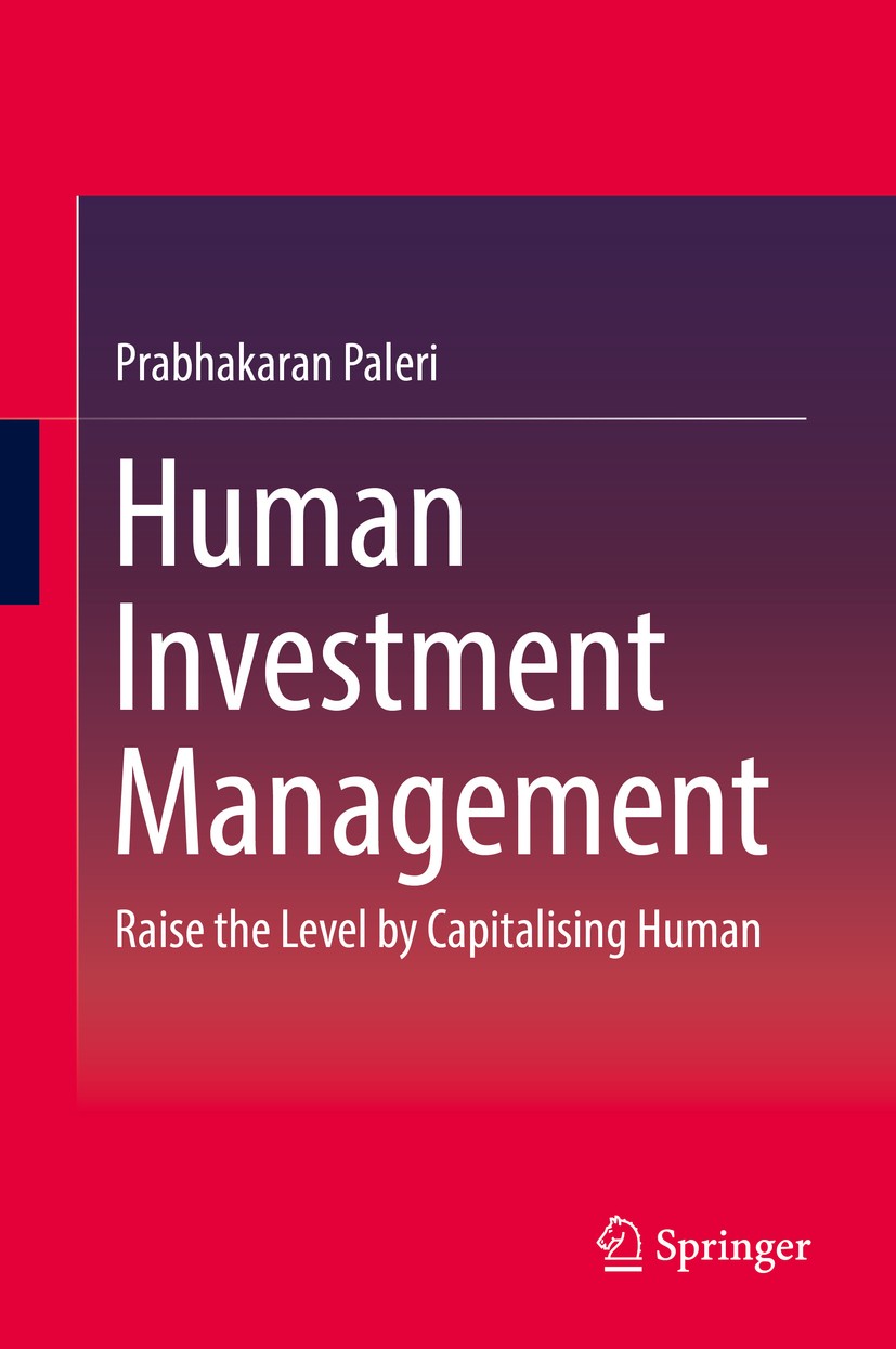 Titlebook: Human Investment Management; Raise the Level by C Prabhakaran Paleri Book 2018 Springer Nature Singapore Pte Ltd. 2018 HIM.HRM.Human invest Titlebook: Human Investment Management; Raise the Level by C Prabhakaran Paleri Book 2018 Springer Nature Singapore Pte Ltd. 2018 HIM.HRM.Human invest