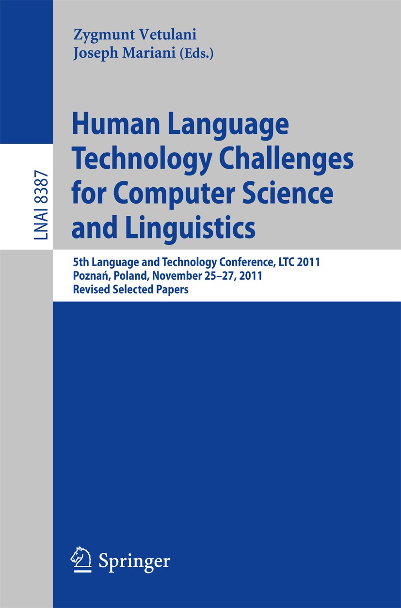 Titlebook: Human Language Technology Challenges for Computer Science and Linguistics; 5th Language and Tec Zygmunt Vetulani,Joseph Mariani Conference Titlebook: Human Language Technology Challenges for Computer Science and Linguistics; 5th Language and Tec Zygmunt Vetulani,Joseph Mariani Conference