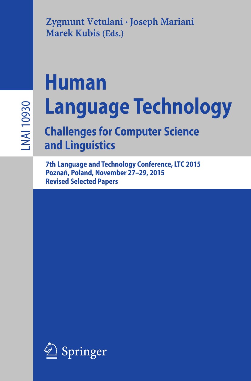 Titlebook: Human Language Technology. Challenges for Computer Science and Linguistics; 7th Language and Tec Zygmunt Vetulani,Joseph Mariani,Marek Kubi Titlebook: Human Language Technology. Challenges for Computer Science and Linguistics; 7th Language and Tec Zygmunt Vetulani,Joseph Mariani,Marek Kubi