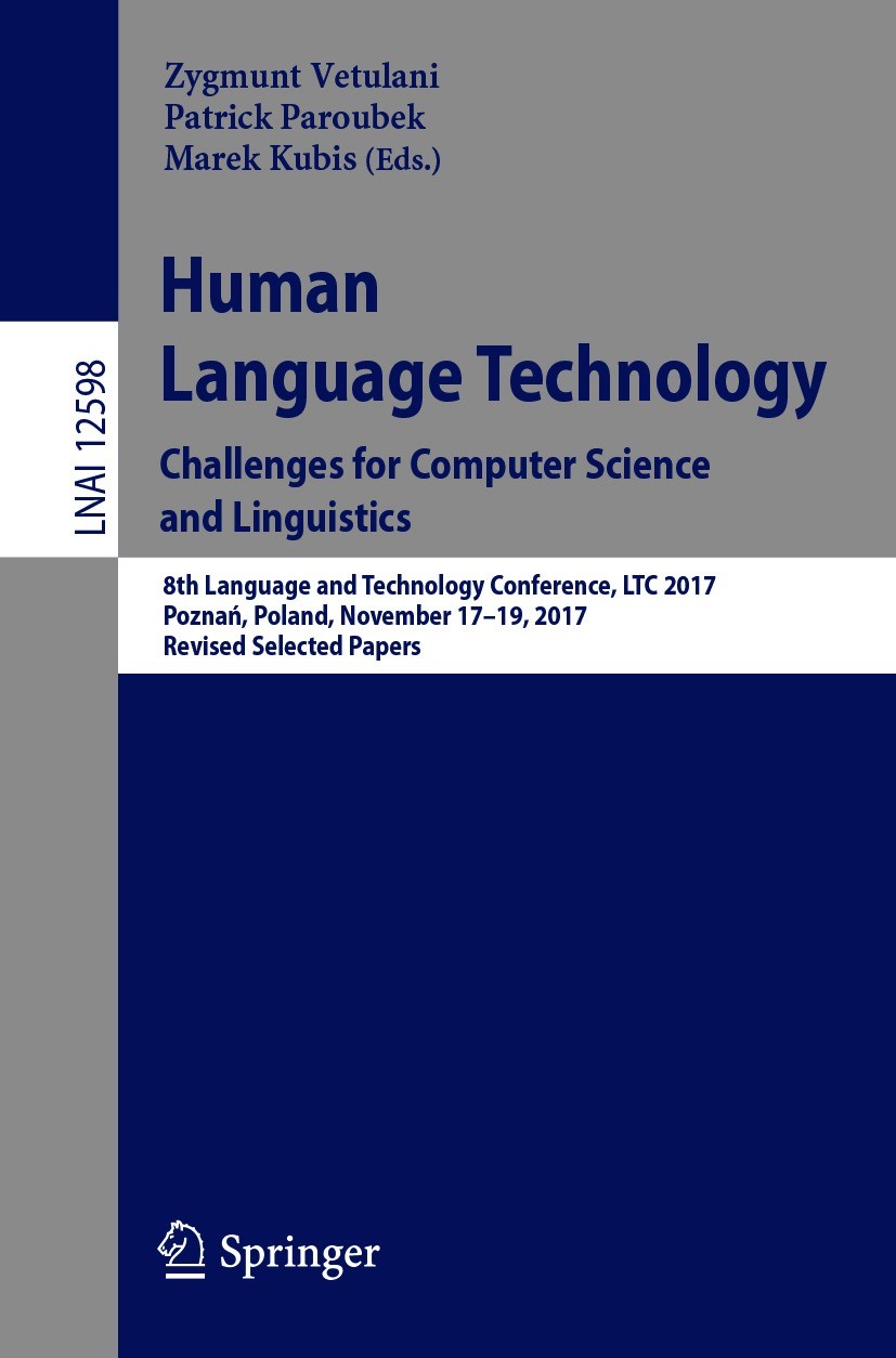 Titlebook: Human Language Technology. Challenges for Computer Science and Linguistics; 8th Language and Tec Zygmunt Vetulani,Patrick Paroubek,Marek Ku Titlebook: Human Language Technology. Challenges for Computer Science and Linguistics; 8th Language and Tec Zygmunt Vetulani,Patrick Paroubek,Marek Ku