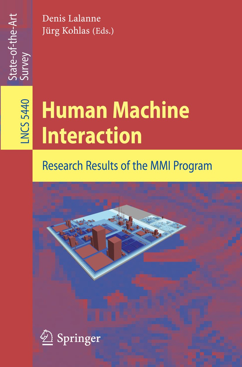 Titlebook: Human Machine Interaction; Research Results of Denis Lalanne,Jürg Kohlas Book 2009 Springer-Verlag Berlin Heidelberg 2009 Augmented Realit Titlebook: Human Machine Interaction; Research Results of Denis Lalanne,Jürg Kohlas Book 2009 Springer-Verlag Berlin Heidelberg 2009 Augmented Realit