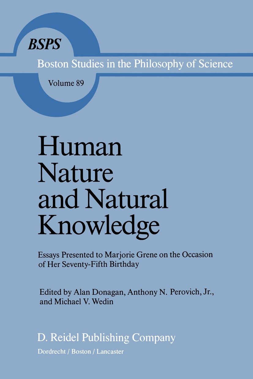 Titlebook: Human Nature and Natural Knowledge; Essays Presented to Alan Donagan,Anthony N. Perovich,Michael V. Wedin Book 1986 D. Reidel Publishing C Titlebook: Human Nature and Natural Knowledge; Essays Presented to Alan Donagan,Anthony N. Perovich,Michael V. Wedin Book 1986 D. Reidel Publishing C