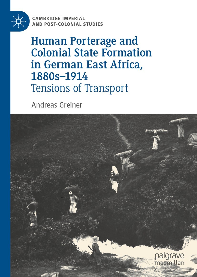 Titlebook: Human Porterage and Colonial State Formation in German East Africa, 1880s–1914; Tensions of Transpor Andreas Greiner Book 2022 The Editor(s Titlebook: Human Porterage and Colonial State Formation in German East Africa, 1880s–1914; Tensions of Transpor Andreas Greiner Book 2022 The Editor(s