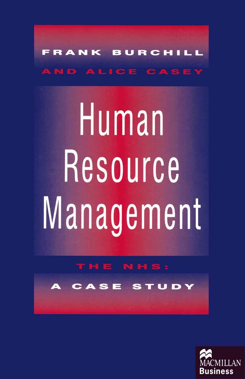 Titlebook: Human Resource Management; The NHS: A Case Stud Frank Burchill,Alice Casey Textbook 1996Latest edition Frank Burchill and Alice Casey 1996 Titlebook: Human Resource Management; The NHS: A Case Stud Frank Burchill,Alice Casey Textbook 1996Latest edition Frank Burchill and Alice Casey 1996