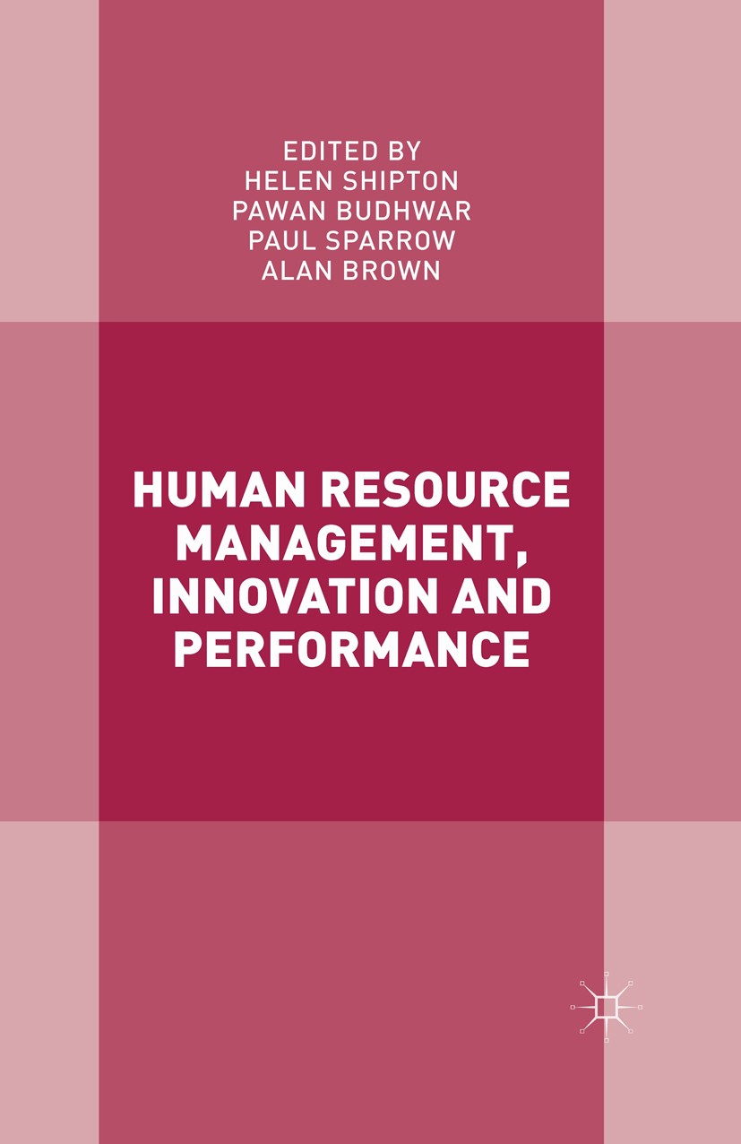 Titlebook: Human Resource Management, Innovation and Performance; Helen Shipton,Pawan Budhwar,Alan Brown Book 2016 The Editor(s) (if applicable) and Titlebook: Human Resource Management, Innovation and Performance; Helen Shipton,Pawan Budhwar,Alan Brown Book 2016 The Editor(s) (if applicable) and
