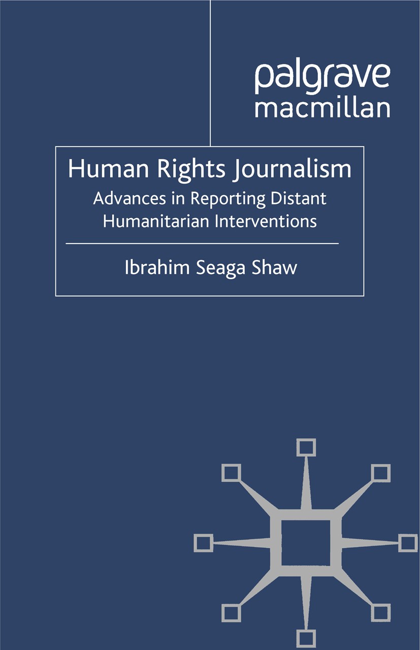 Titlebook: Human Rights Journalism; Advances in Reportin Ibrahim Seaga Shaw Book 2012 Palgrave Macmillan, a division of Macmillan Publishers Limited 2 Titlebook: Human Rights Journalism; Advances in Reportin Ibrahim Seaga Shaw Book 2012 Palgrave Macmillan, a division of Macmillan Publishers Limited 2