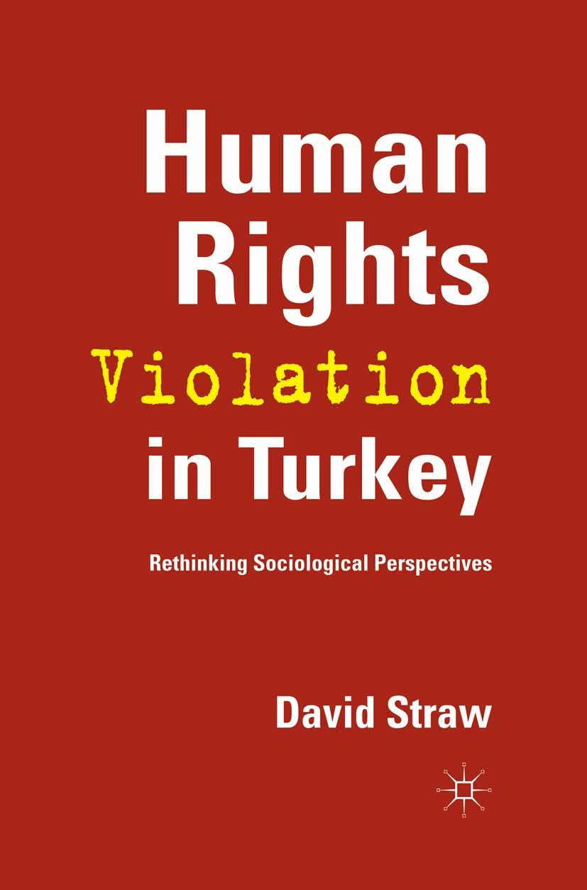 Titlebook: Human Rights Violation in Turkey; Rethinking Sociologi David Straw Book 2013 Palgrave Macmillan, a division of Macmillan Publishers Limited Titlebook: Human Rights Violation in Turkey; Rethinking Sociologi David Straw Book 2013 Palgrave Macmillan, a division of Macmillan Publishers Limited