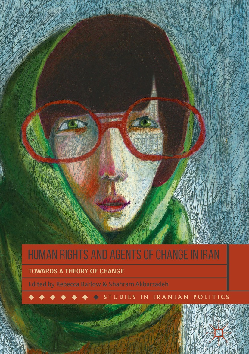 Titlebook: Human Rights and Agents of Change in Iran; Towards a Theory of Rebecca Barlow,Shahram Akbarzadeh Book 2018 The Editor(s) (if applicable) a Titlebook: Human Rights and Agents of Change in Iran; Towards a Theory of Rebecca Barlow,Shahram Akbarzadeh Book 2018 The Editor(s) (if applicable) a