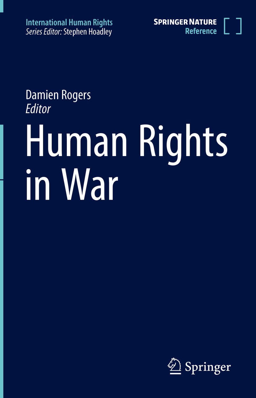 Titlebook: Human Rights in War; Damien Rogers Reference work 2022 Springer Nature Singapore Pte Ltd. 2022 Human rights law.International humanitarian Titlebook: Human Rights in War; Damien Rogers Reference work 2022 Springer Nature Singapore Pte Ltd. 2022 Human rights law.International humanitarian