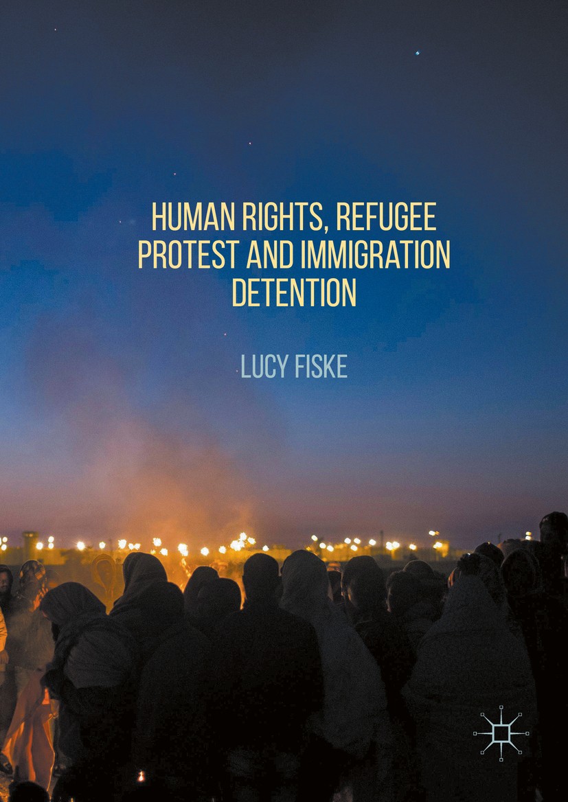 Titlebook: Human Rights, Refugee Protest and Immigration Detention; Lucy Fiske Book 2016 The Editor(s) (if applicable) and The Author(s) 2016 law.mig Titlebook: Human Rights, Refugee Protest and Immigration Detention; Lucy Fiske Book 2016 The Editor(s) (if applicable) and The Author(s) 2016 law.mig