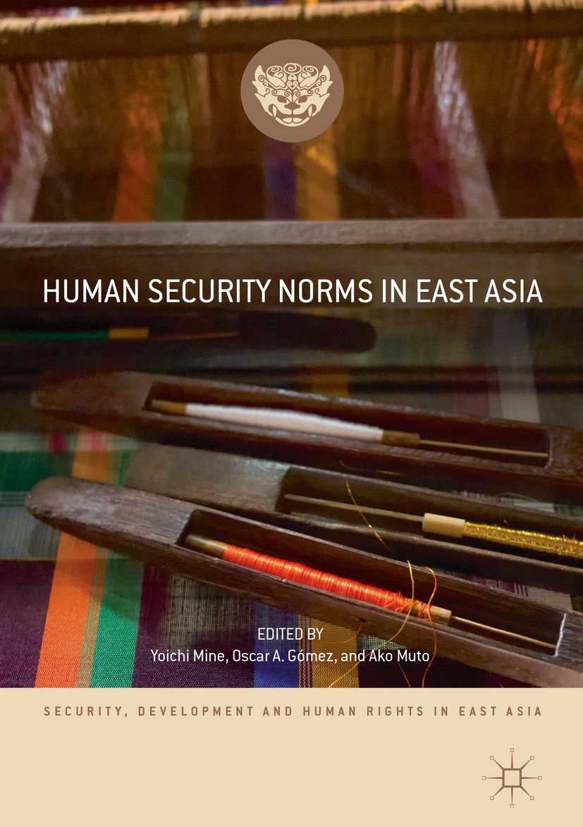 Titlebook: Human Security Norms in East Asia; Yoichi Mine,Oscar A. Gómez,Ako Muto Book 2019 The Editor(s) (if applicable) and The Author(s) 2019 huma Titlebook: Human Security Norms in East Asia; Yoichi Mine,Oscar A. Gómez,Ako Muto Book 2019 The Editor(s) (if applicable) and The Author(s) 2019 huma