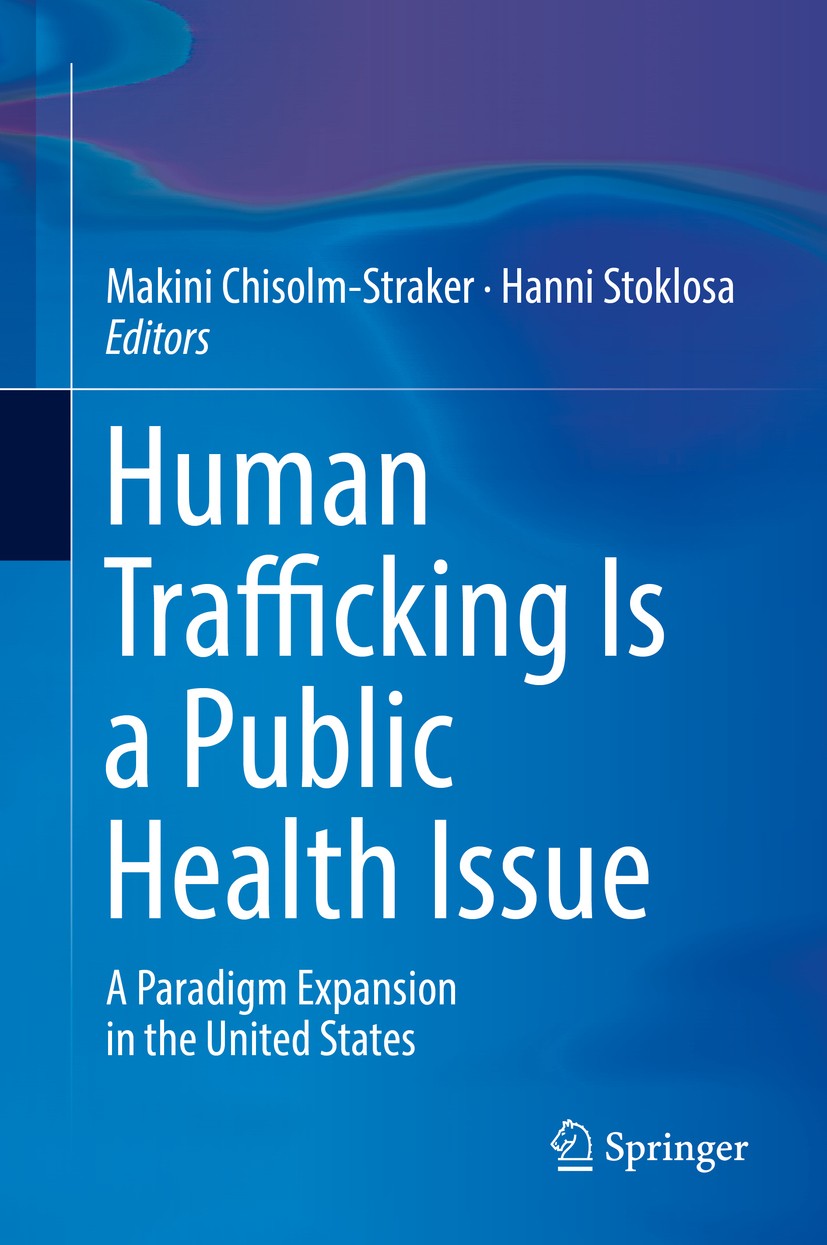Titlebook: Human Trafficking Is a Public Health Issue; A Paradigm Expansion Makini Chisolm-Straker,Hanni Stoklosa Book 2017 Springer Nature Switzerlan Titlebook: Human Trafficking Is a Public Health Issue; A Paradigm Expansion Makini Chisolm-Straker,Hanni Stoklosa Book 2017 Springer Nature Switzerlan