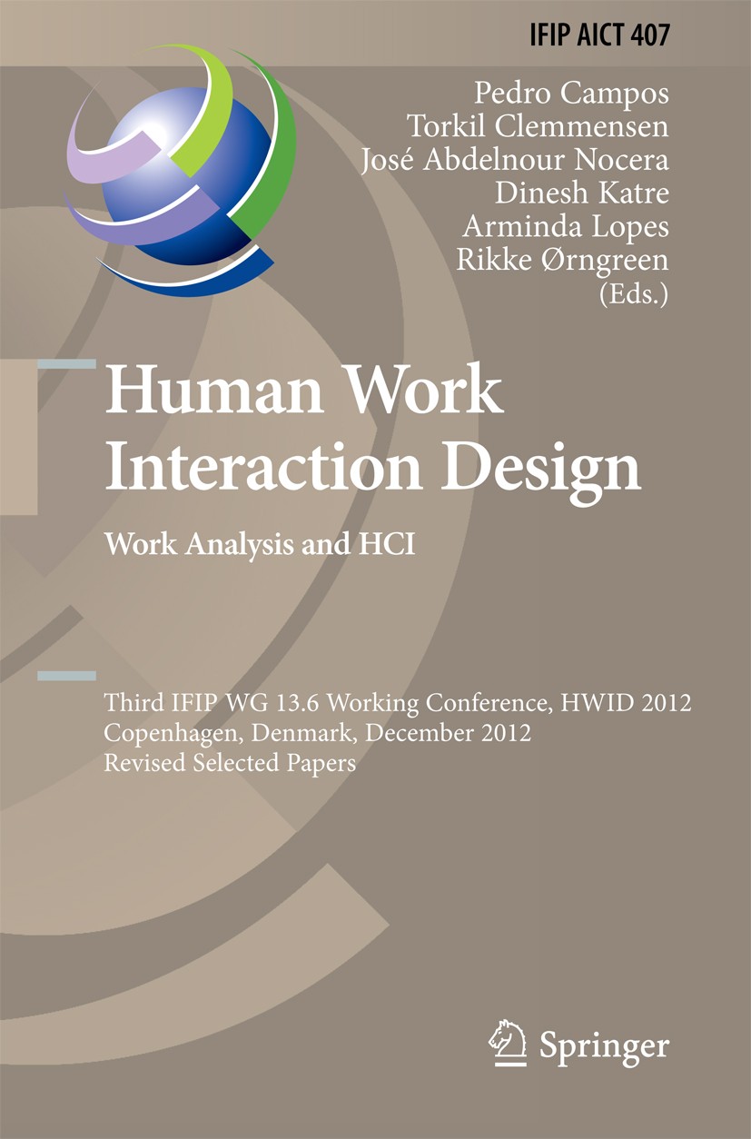 Titlebook: Human Work Interaction Design. Work Analysis and HCI; Third IFIP 13.6 Work Pedro Campos,Torkil Clemmensen,Rikke Ørngreen Conference proceed Titlebook: Human Work Interaction Design. Work Analysis and HCI; Third IFIP 13.6 Work Pedro Campos,Torkil Clemmensen,Rikke Ørngreen Conference proceed